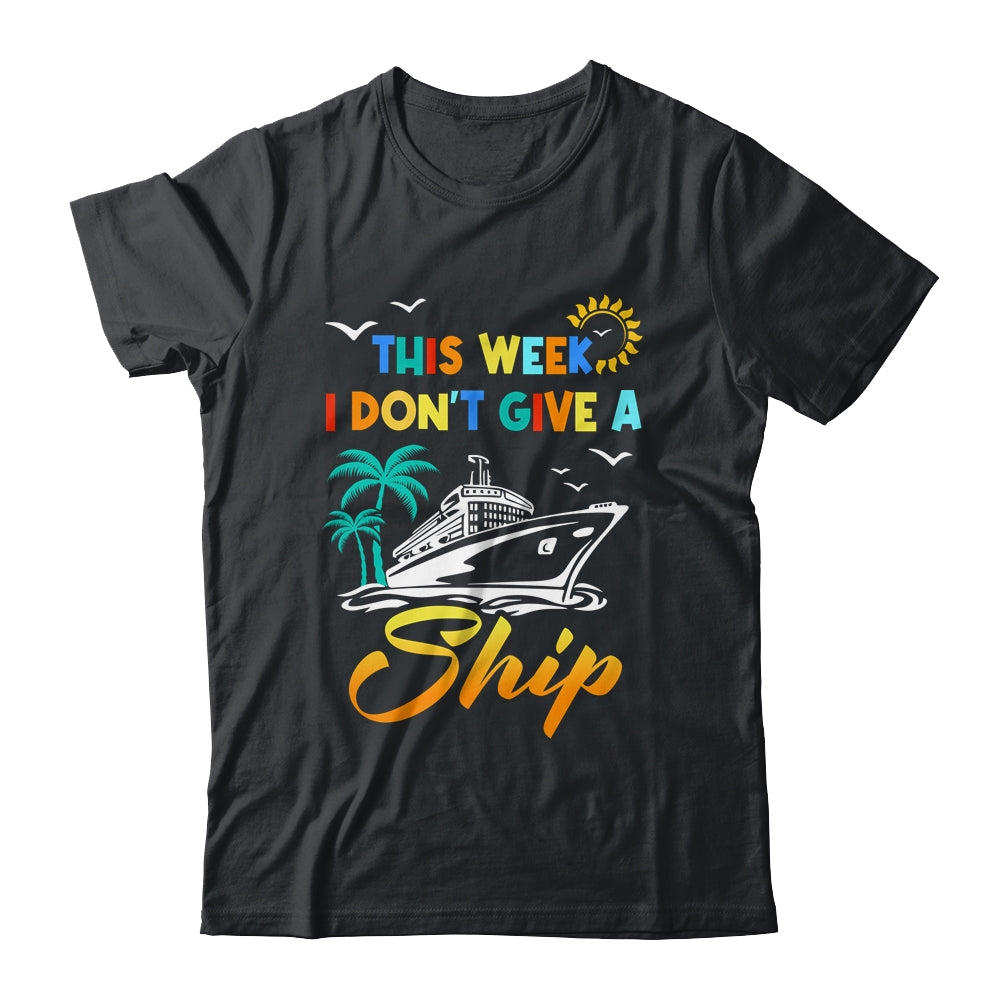 This Week I Don't Give A Ship Funny Vacation Cruise Trip Shirt