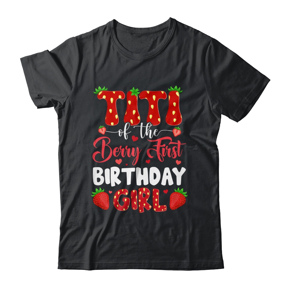 Titi Of The Berry First Birthday Of Girl Strawberry Shirt & Hoodie | teecentury