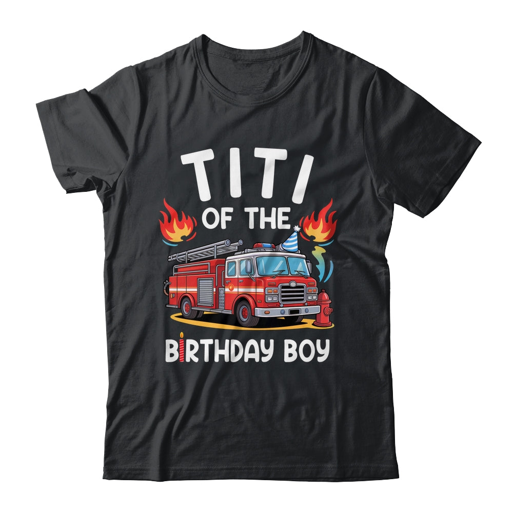 Titi Of The Birthday Boy Fire Truck Firefighter 1st Party Shirt & Hoodie | teecentury