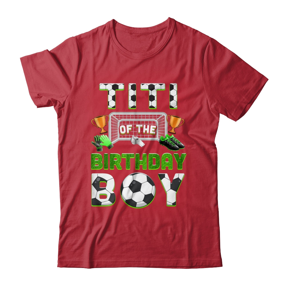 Titi Of The Birthday Boy Soccer Family Matching Party Shirt & Hoodie | teecentury