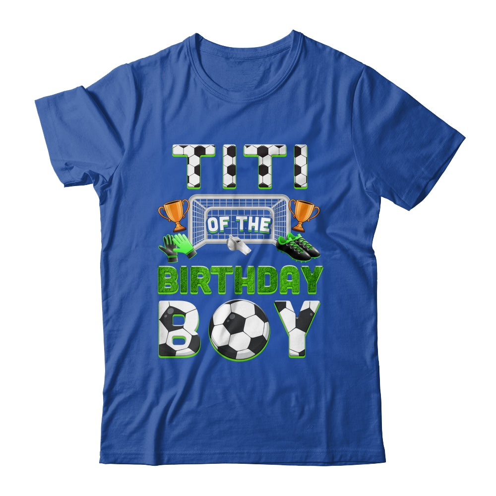 Titi Of The Birthday Boy Soccer Family Matching Party Shirt & Hoodie | teecentury
