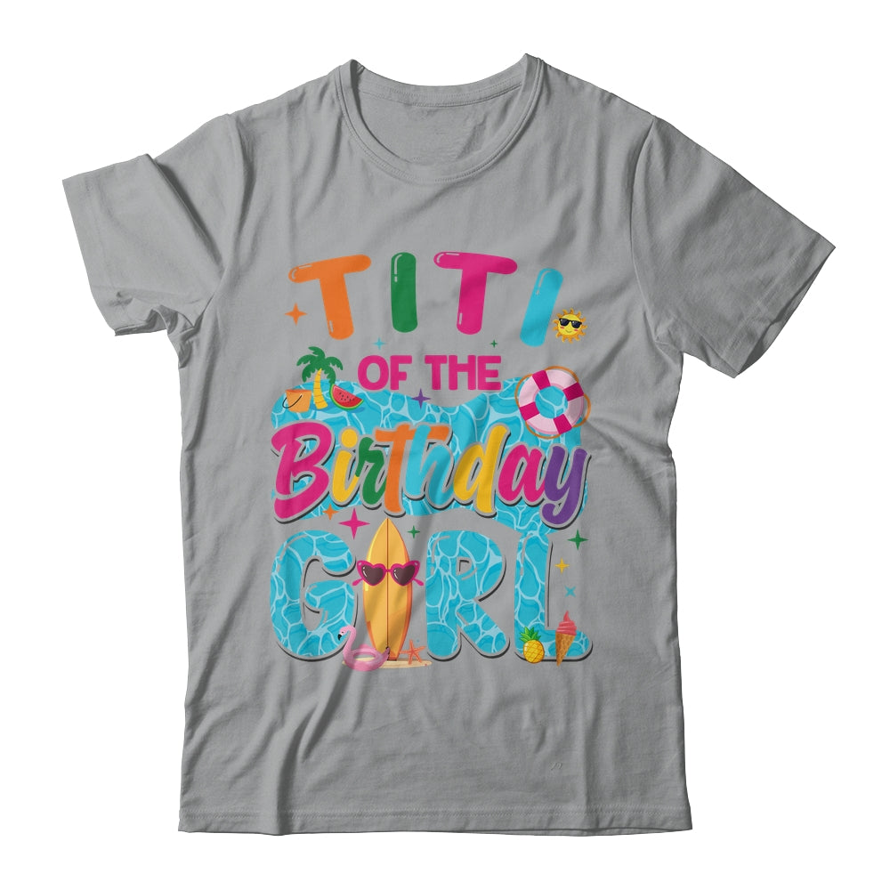 Titi Of The Birthday Girl Pool Party Beach Family Matching Shirt & Hoodie | teecentury