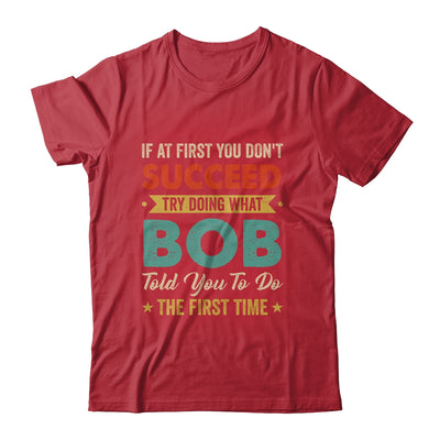 Try Doing What Bob Told You To Funny For Dad Grandpa Shirt & Hoodie | teecentury