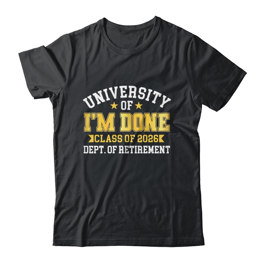 University Of I'm Done Class 2026 Retired Teacher Retirement Shirt & Hoodie | teecentury