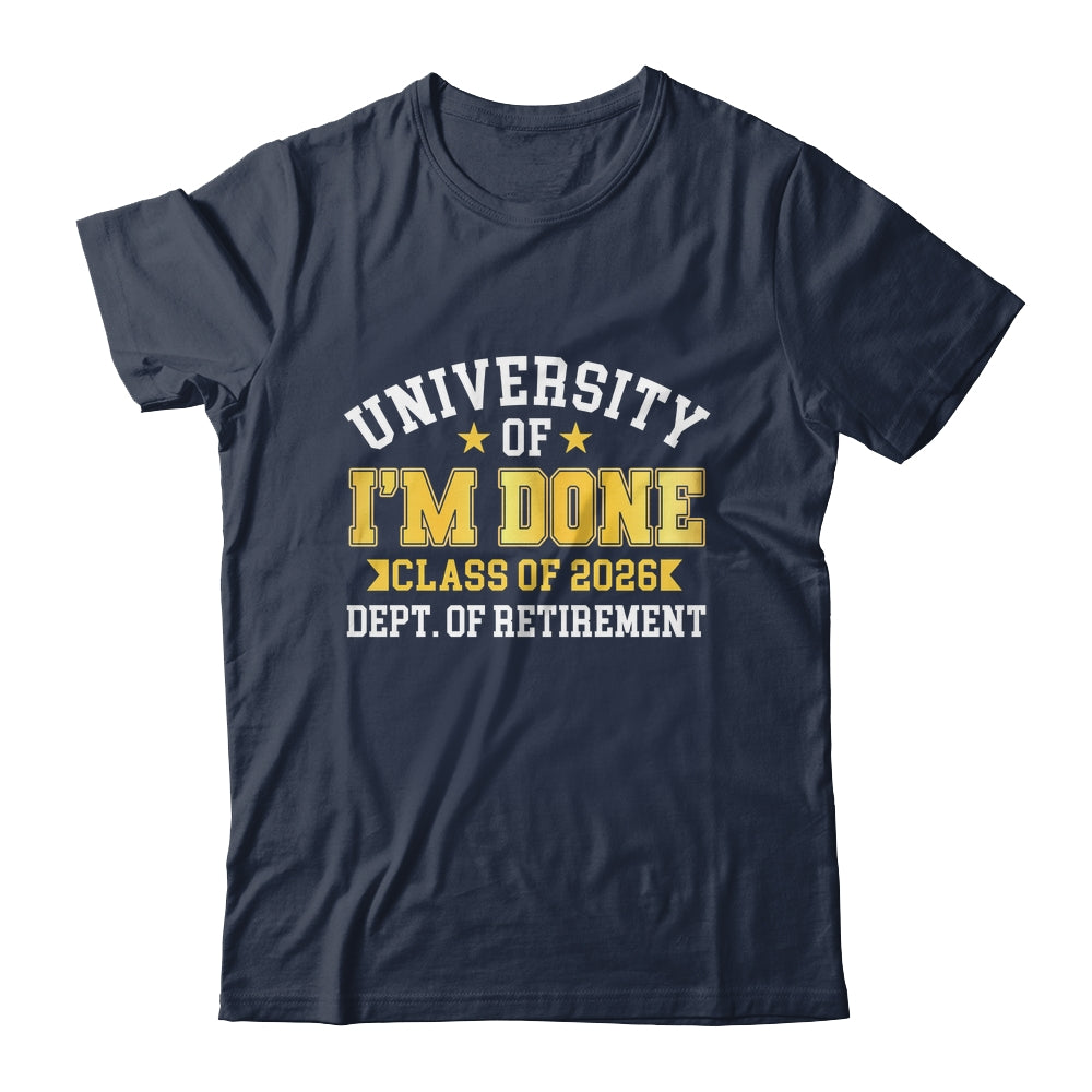 University Of I'm Done Class 2026 Retired Teacher Retirement Shirt & Hoodie | teecentury