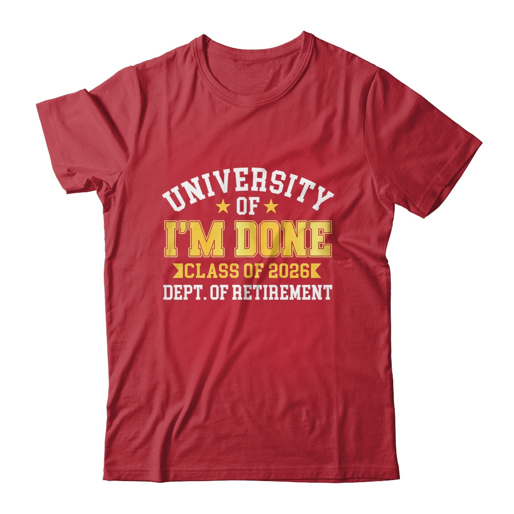 University Of I'm Done Class 2026 Retired Teacher Retirement Shirt & Hoodie | teecentury