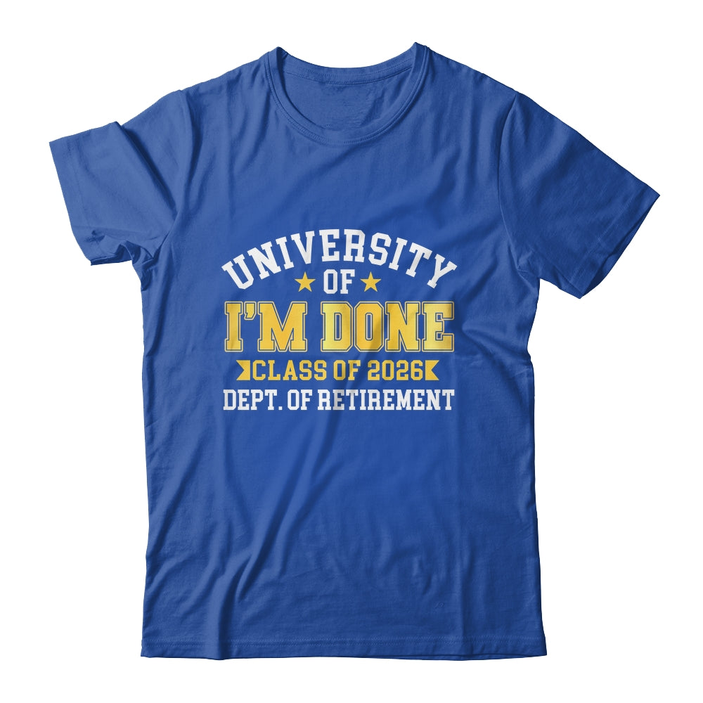 University Of I'm Done Class 2026 Retired Teacher Retirement Shirt & Hoodie | teecentury