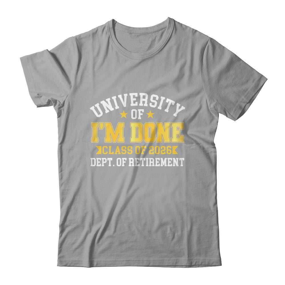 University Of I'm Done Class 2026 Retired Teacher Retirement Shirt & Hoodie | teecentury
