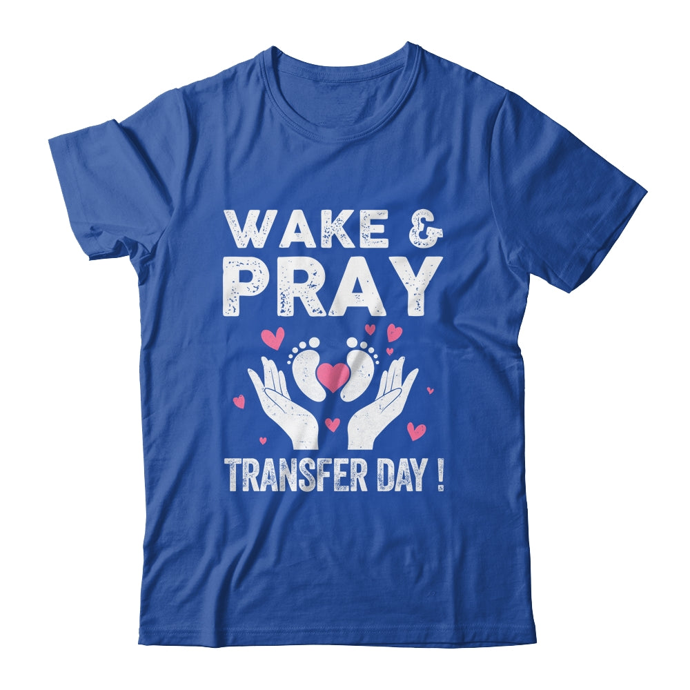Wake Pray Transfer Day IVF Support Day For Mom Dad Wife Shirt & Hoodie | teecentury