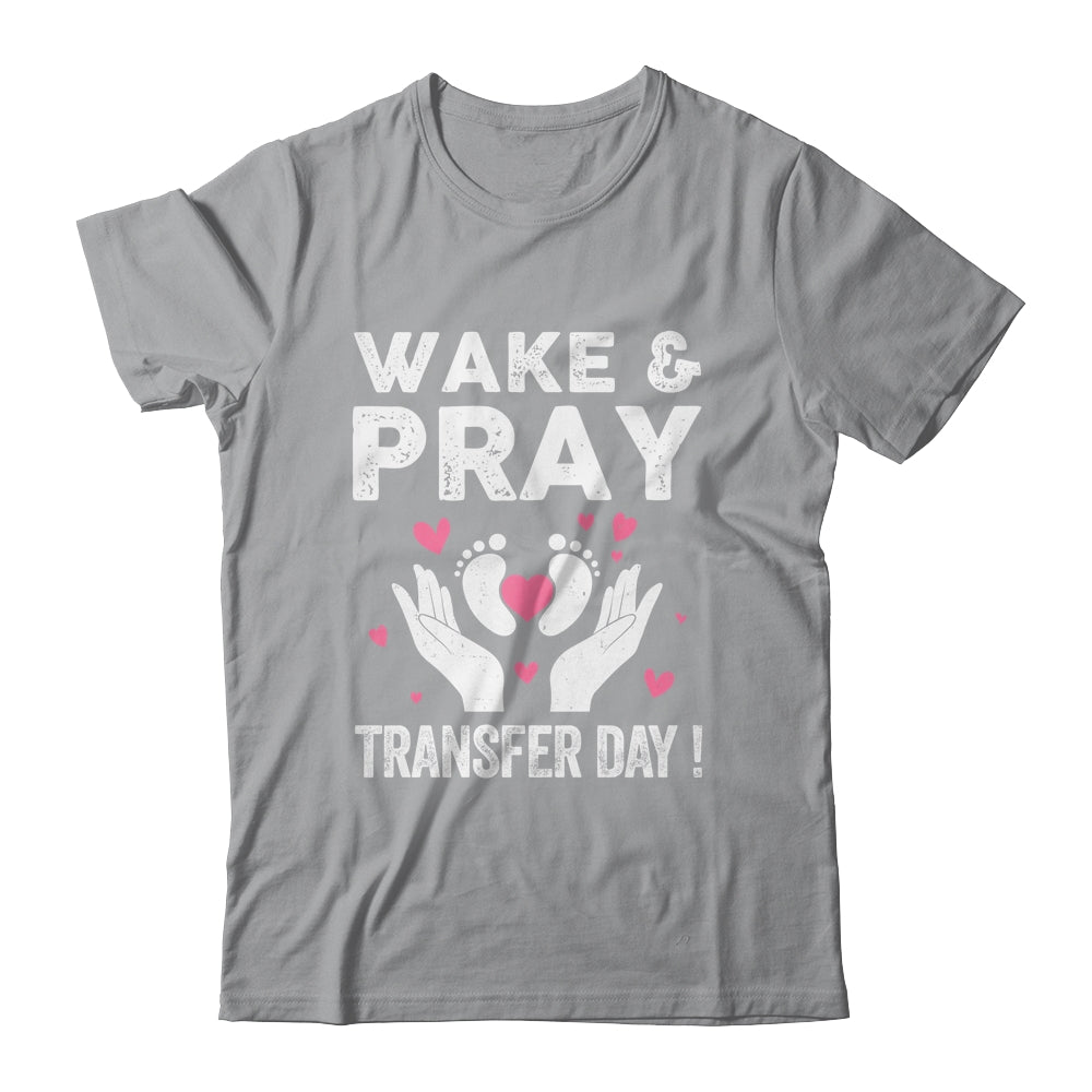 Wake Pray Transfer Day IVF Support Day For Mom Dad Wife Shirt & Hoodie | teecentury