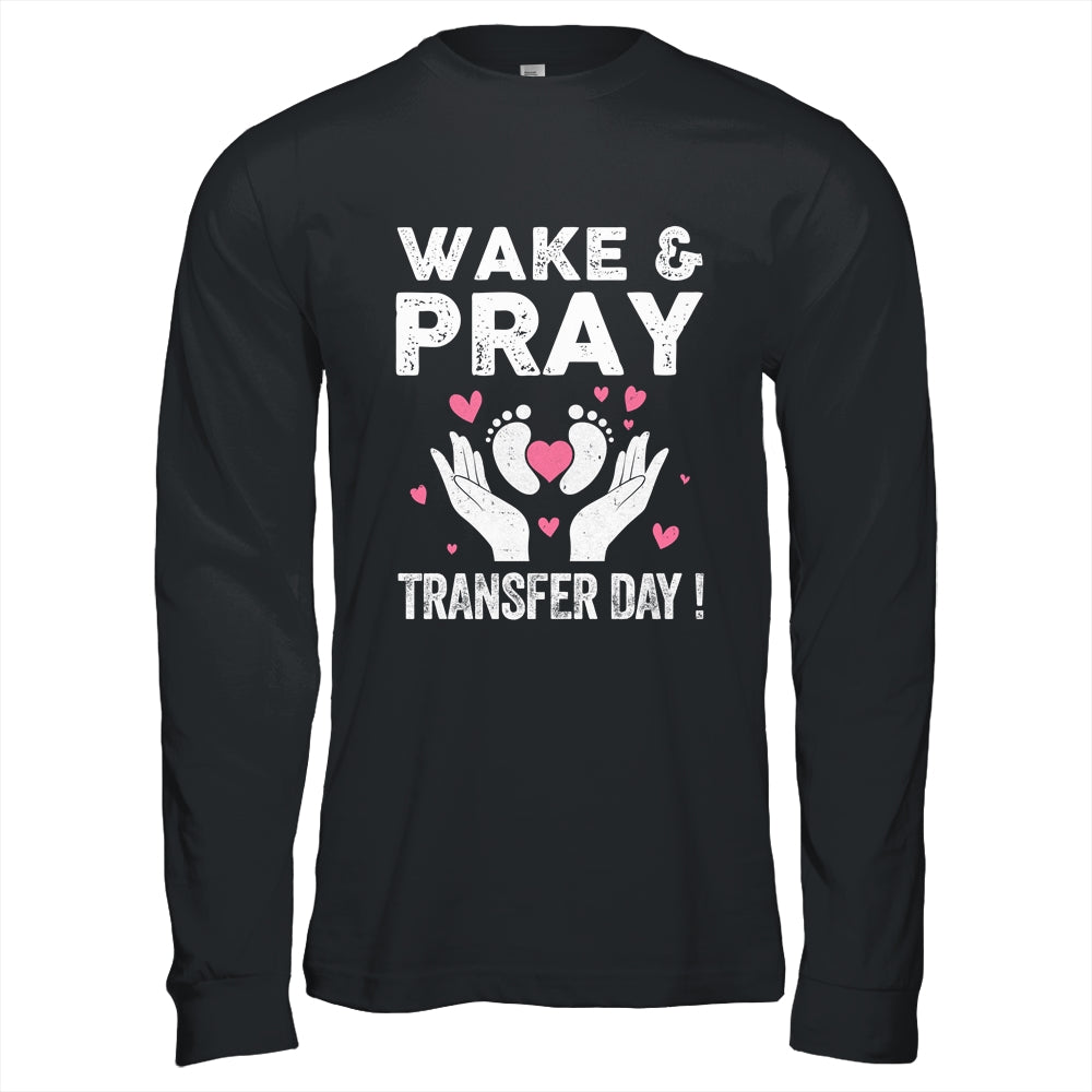 Wake Pray Transfer Day IVF Support Day For Mom Dad Wife Shirt & Hoodie | teecentury