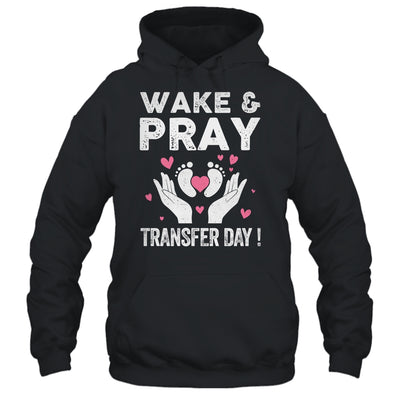 Wake Pray Transfer Day IVF Support Day For Mom Dad Wife Shirt & Hoodie | teecentury