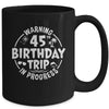 Warning 45th Birthday Trip In Progress Funny 45 Years Old Mug | teecentury