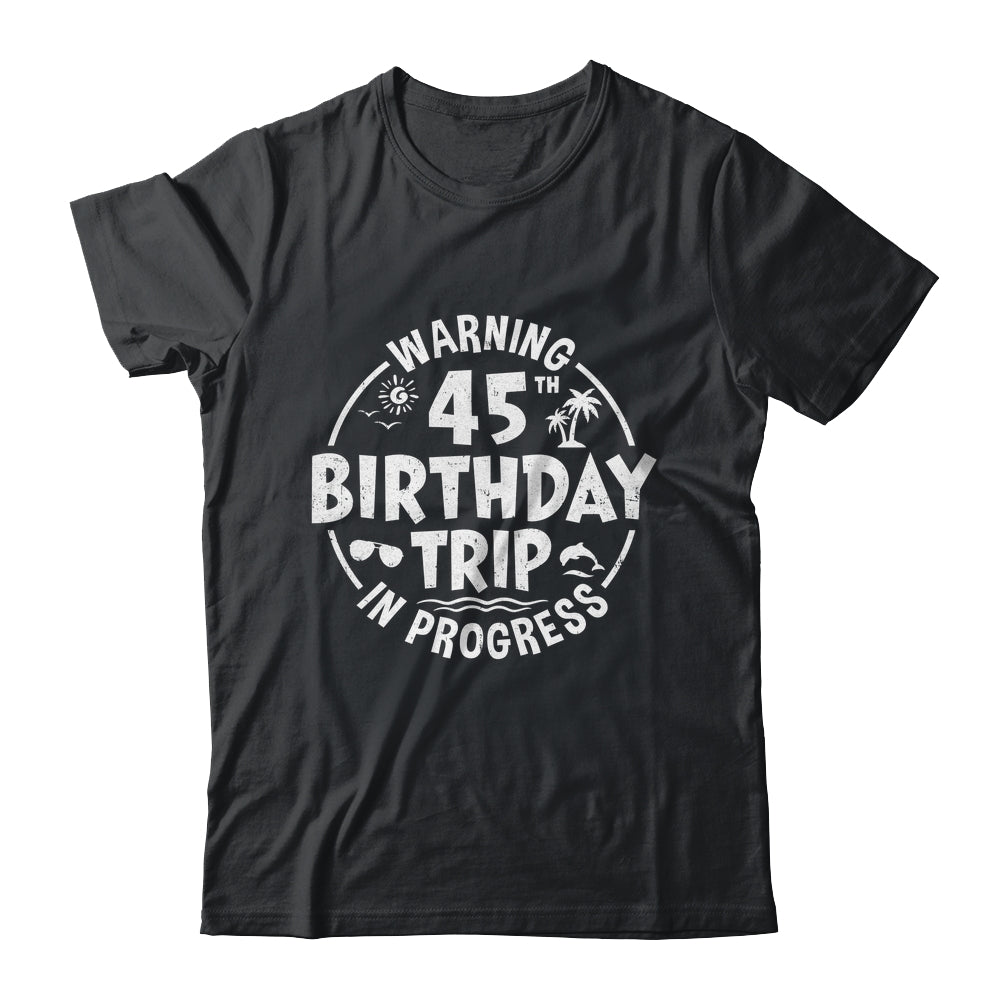 Warning 45th Birthday Trip In Progress Funny 45 Years Old Shirt & Tank Top | teecentury