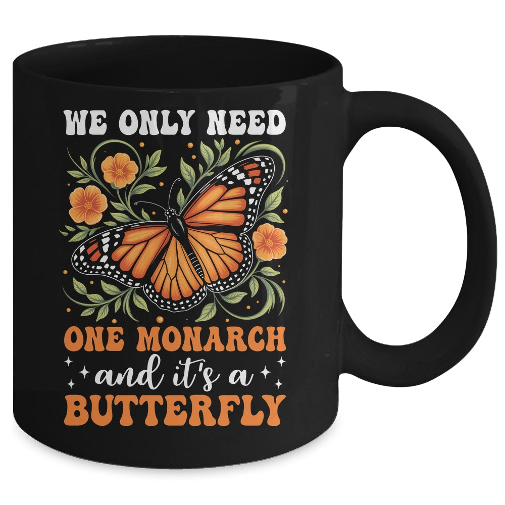 We Only Need One Monarch And It’s A Butterfly Funny Saying Mug | teecentury