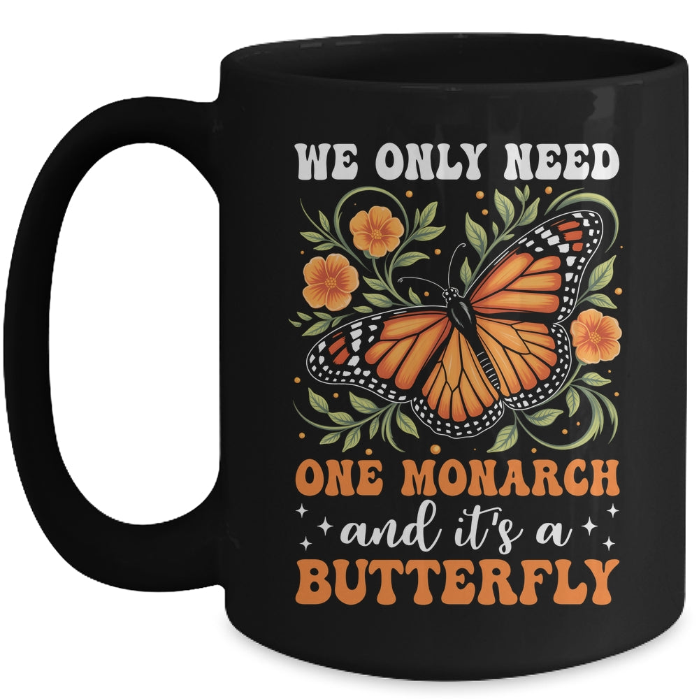 We Only Need One Monarch And It’s A Butterfly Funny Saying Mug | teecentury