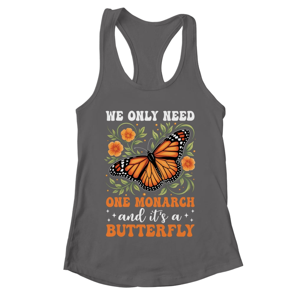 We Only Need One Monarch And It’s A Butterfly Funny Saying Shirt & Tank Top | teecentury