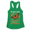 We Only Need One Monarch And It’s A Butterfly Funny Saying Shirt & Tank Top | teecentury
