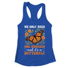 We Only Need One Monarch And It’s A Butterfly Funny Saying Shirt & Tank Top | teecentury