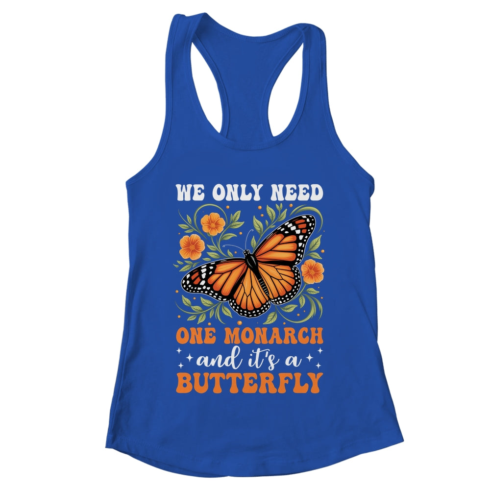 We Only Need One Monarch And It’s A Butterfly Funny Saying Shirt & Tank Top | teecentury