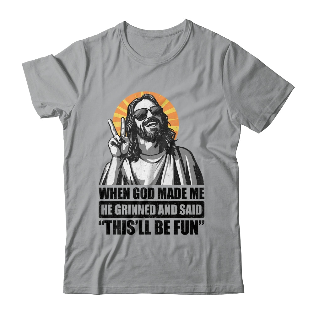 When God Made Me He Grinned And Said This'll Be Fun Shirt & Hoodie | teecentury