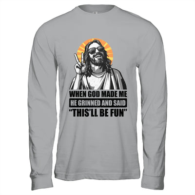 When God Made Me He Grinned And Said This'll Be Fun Shirt & Hoodie | teecentury