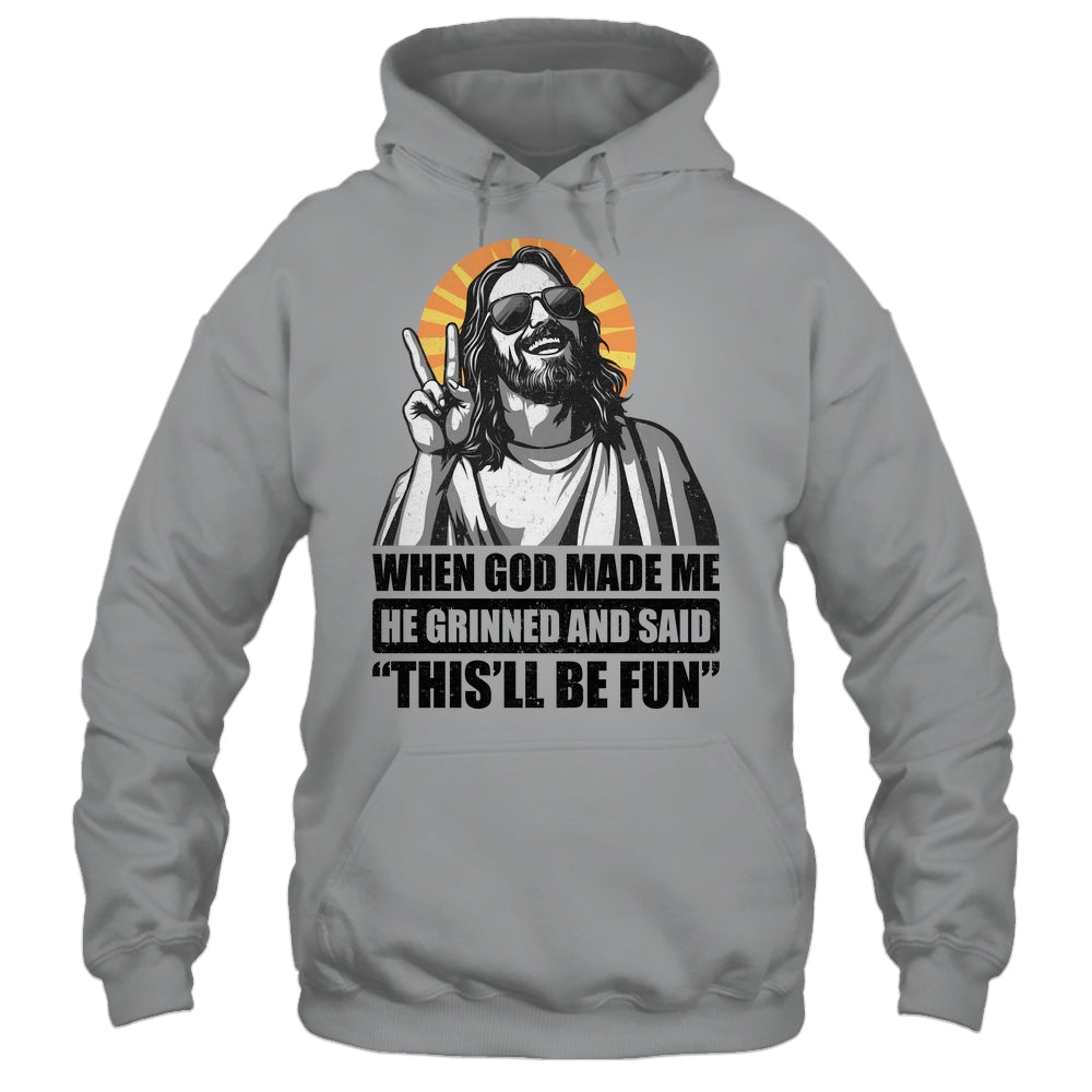 When God Made Me He Grinned And Said This'll Be Fun Shirt & Hoodie | teecentury