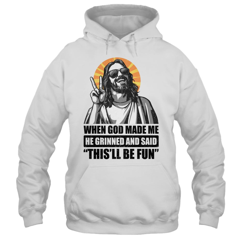 When God Made Me He Grinned And Said This'll Be Fun Shirt & Hoodie | teecentury