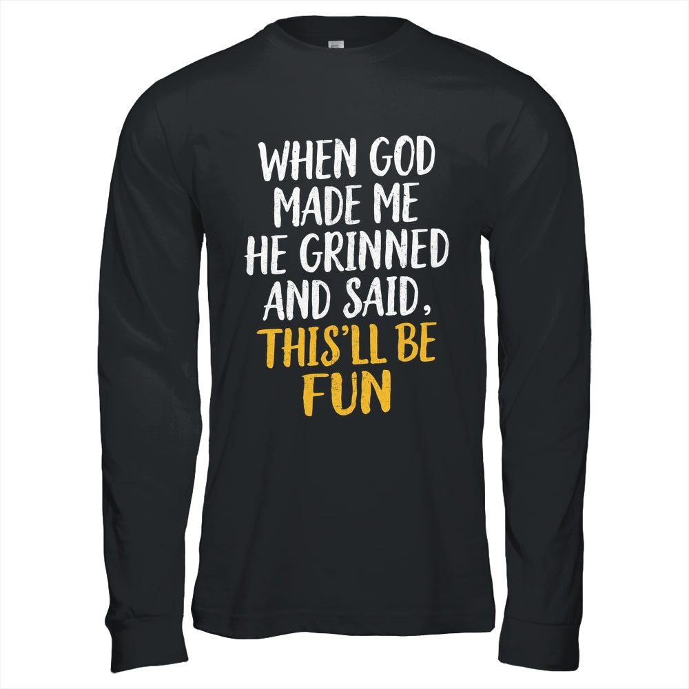 When God Made Me He Said This'll Be Fun Religious Quote Fun Shirt & Hoodie | teecentury