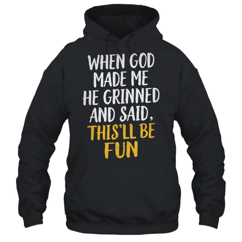 When God Made Me He Said This'll Be Fun Religious Quote Fun Shirt & Hoodie | teecentury