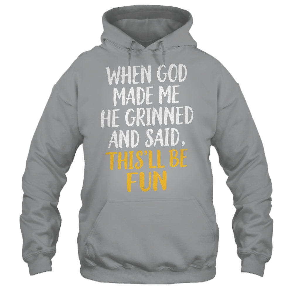When God Made Me He Said This'll Be Fun Religious Quote Fun Shirt & Hoodie | teecentury