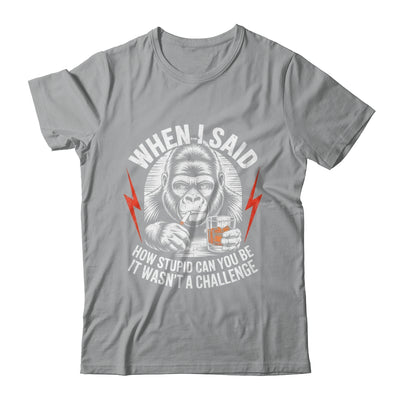 When I Said How Stupid Can You Be It Wasn't Monkey Funny Shirt & Hoodie | teecentury