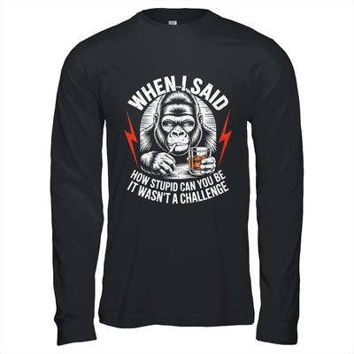 When I Said How Stupid Can You Be It Wasn't Monkey Funny Shirt & Hoodie | teecentury