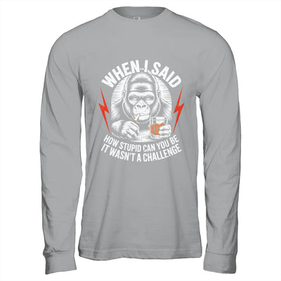 When I Said How Stupid Can You Be It Wasn't Monkey Funny Shirt & Hoodie | teecentury