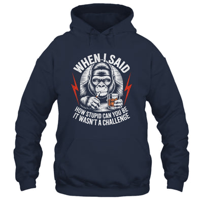 When I Said How Stupid Can You Be It Wasn't Monkey Funny Shirt & Hoodie | teecentury