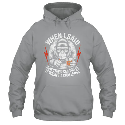 When I Said How Stupid Can You Be It Wasn't Monkey Funny Shirt & Hoodie | teecentury