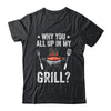 Why You All Up In My Grill Funny BBQ Barbecue Dad Men Women Shirt & Tank Top | teecentury