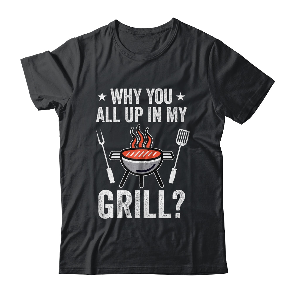 Funny Barbecue T-Shirt - Why Are You All Up In My Grill Funny Barbecue T-Shirt - Why Are You All Up In My Grill