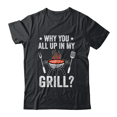 Why You All Up In My Grill Funny BBQ Barbecue Dad Men Women Shirt & Tank Top | teecentury
