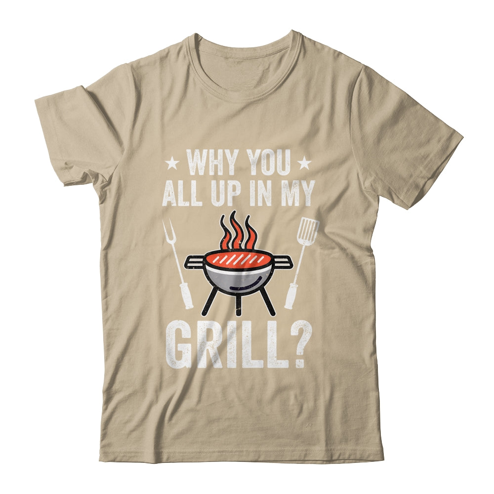 Why You All Up In My Grill Funny BBQ Barbecue Dad Men Women Shirt & Tank Top | teecentury