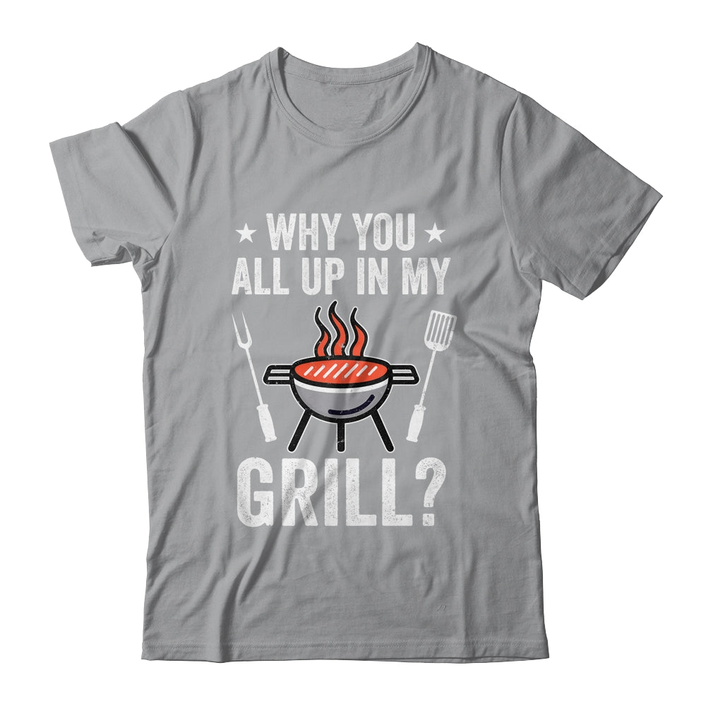 Why You All Up In My Grill Funny BBQ Barbecue Dad Men Women Shirt & Tank Top | teecentury