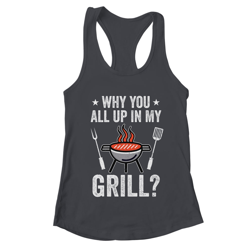 Why You All Up In My Grill Funny BBQ Barbecue Dad Men Women Shirt & Tank Top | teecentury