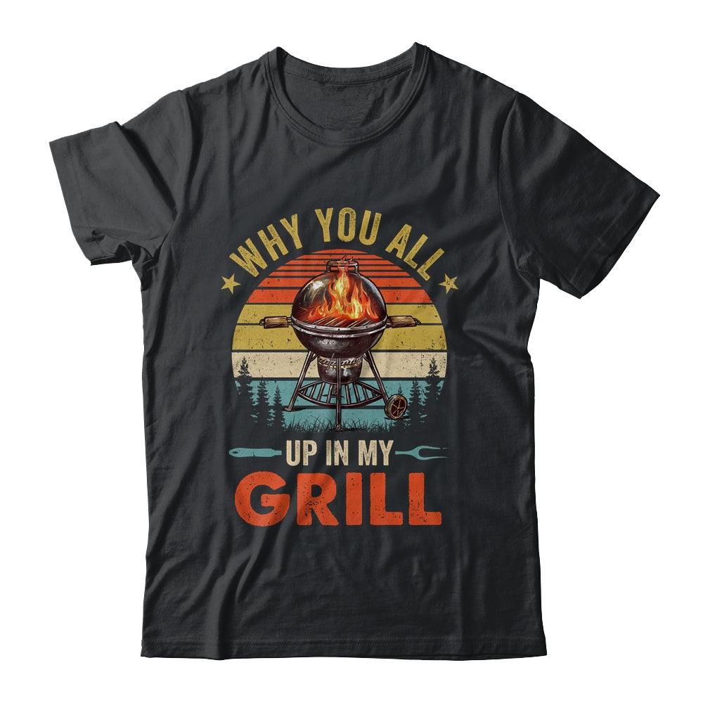 Why You All Up In My Grill Funny BBQ Lover Grilling Dad Men Shirt & Tank Top | teecentury