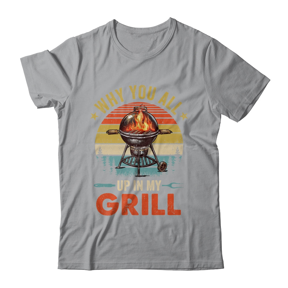 Why You All Up In My Grill Funny BBQ Lover Grilling Dad Men Shirt & Tank Top | teecentury