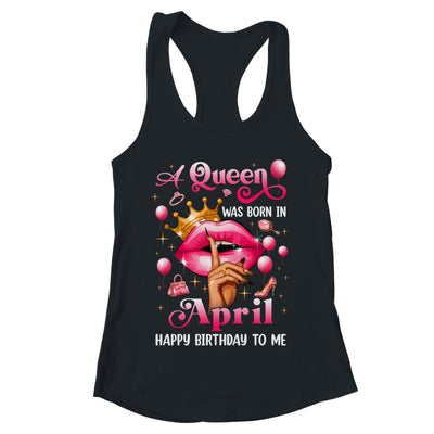 Womens A Queen Was Born In April Happy Birthday To Me Shirt & Tank Top | teecentury