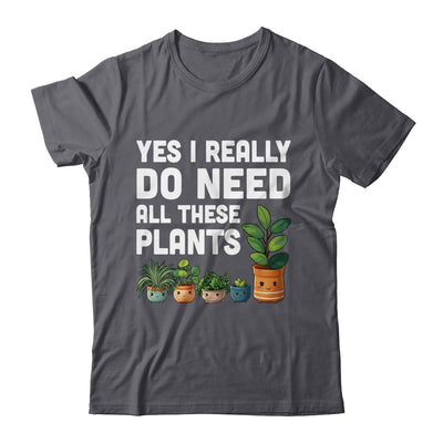 Yes I Really Do Need All These Plants Lover Gardening Women Shirt & Tank Top | teecentury