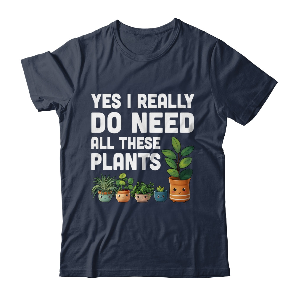 Yes I Really Do Need All These Plants Lover Gardening Women Shirt & Tank Top | teecentury