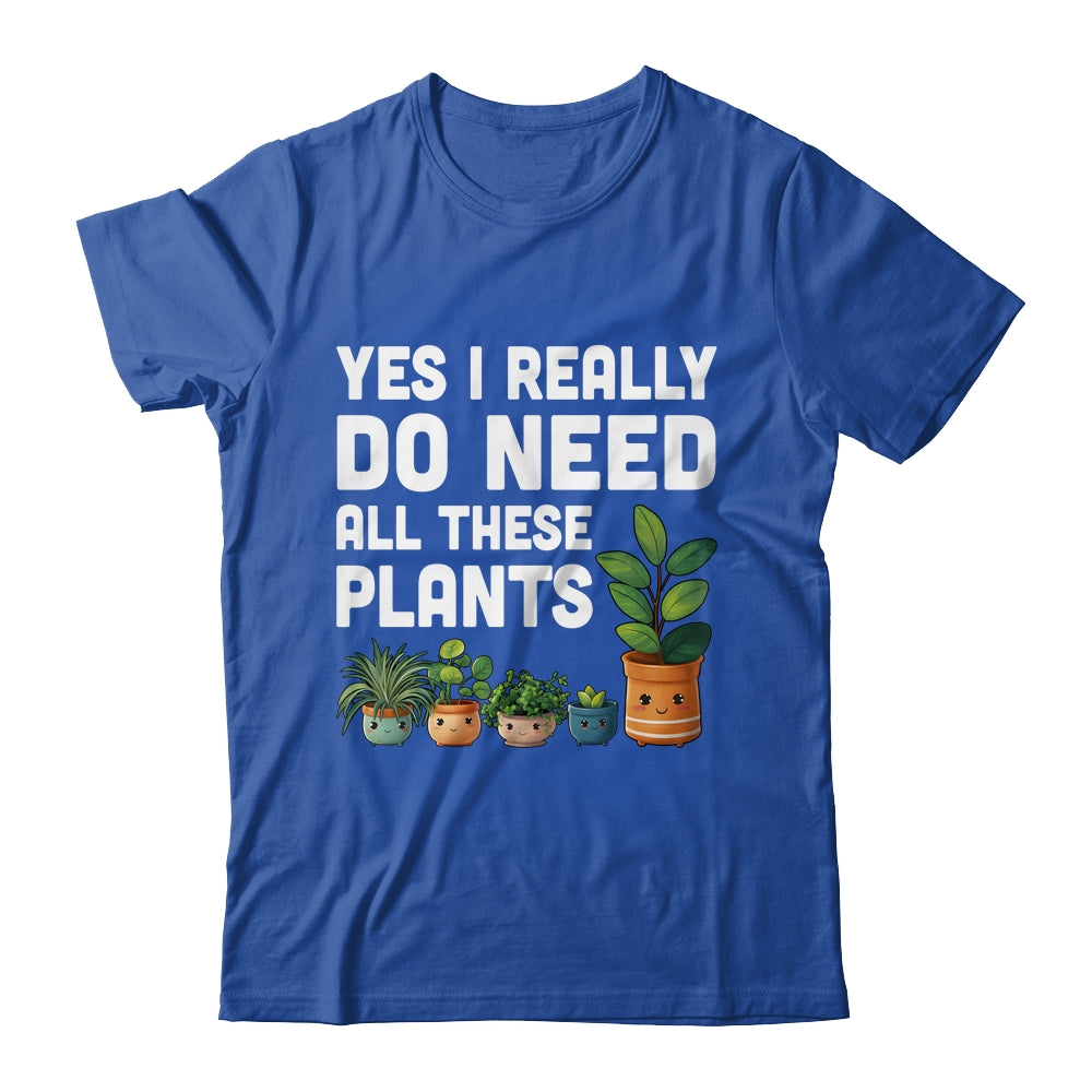 Yes I Really Do Need All These Plants Lover Gardening Women Shirt & Tank Top | teecentury