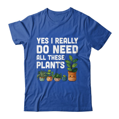 Yes I Really Do Need All These Plants Lover Gardening Women Shirt & Tank Top | teecentury
