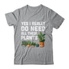 Yes I Really Do Need All These Plants Lover Gardening Women Shirt & Tank Top | teecentury